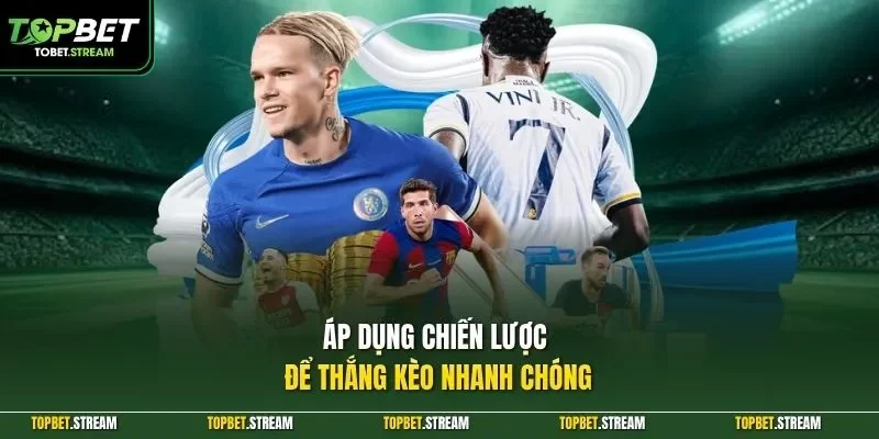 Áp dụng chiến lược để thắng kèo nhanh chóng