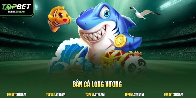 Bắn cá Long Vương