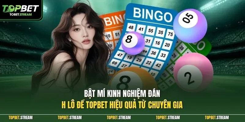Bật mí kinh nghiệm đánh lô đề TOPBET hiệu quả từ chuyên gia