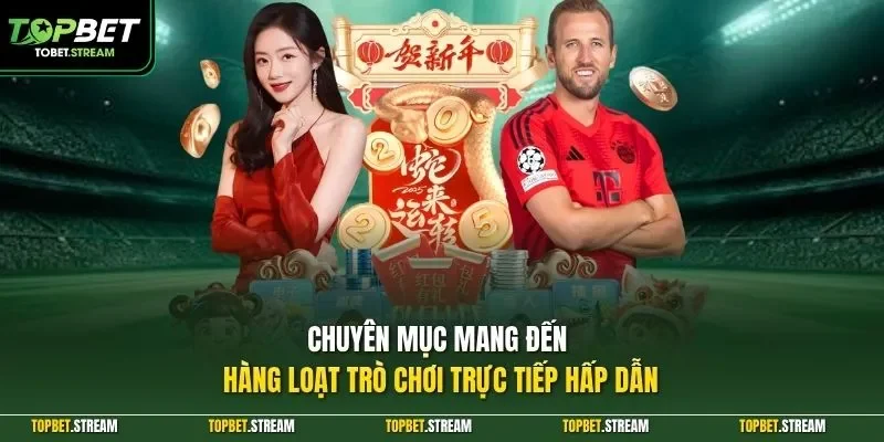 Chuyên mục mang đến hàng loạt trò chơi trực tiếp hấp dẫn