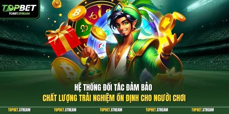 Hệ thống đối tác đảm bảo chất lượng trải nghiệm ổn định cho người chơi