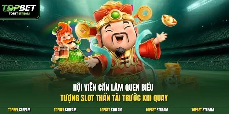 Hội viên cần làm quen biểu tượng slot Thần Tài trước khi quay