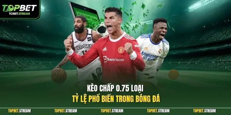 Kèo chấp 0.75 loại tỷ lệ phổ biến trong bóng đá