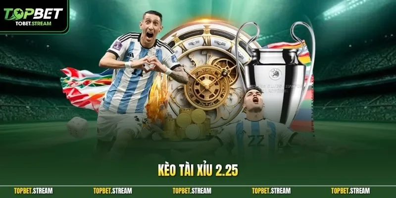 kèo tài xỉu 2.25