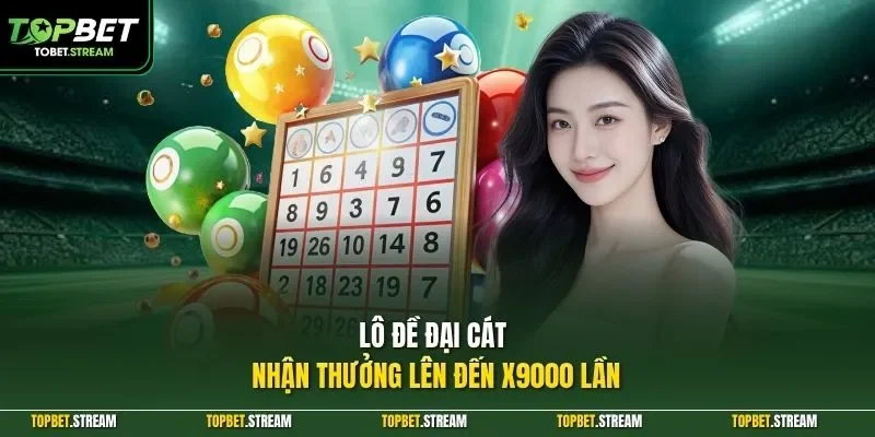 Lô đề đại cát nhận thưởng lên đến x9000 lần