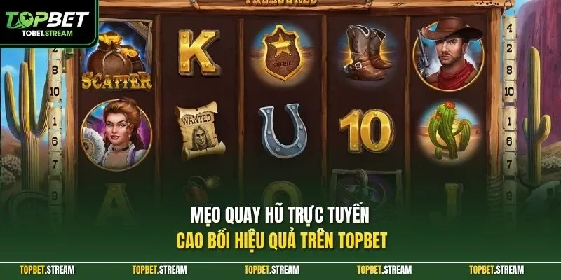 Mẹo quay hũ trực tuyến cao bồi hiệu quả trên TOPBET