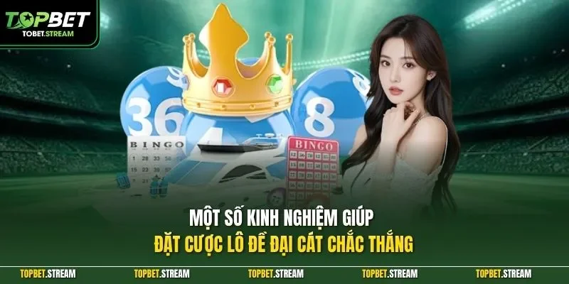 Một số kinh nghiệm giúp đặt cược lô đề đại cát chắc thắng 