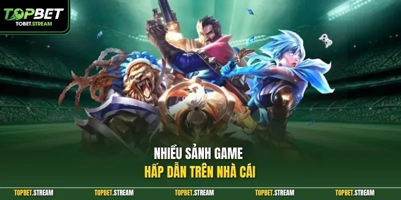 Nhiều sảnh game hấp dẫn trên nhà cái