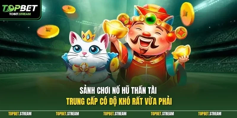 Sảnh chơi nổ hũ Thần Tài trung cấp có độ khó rất vừa phải