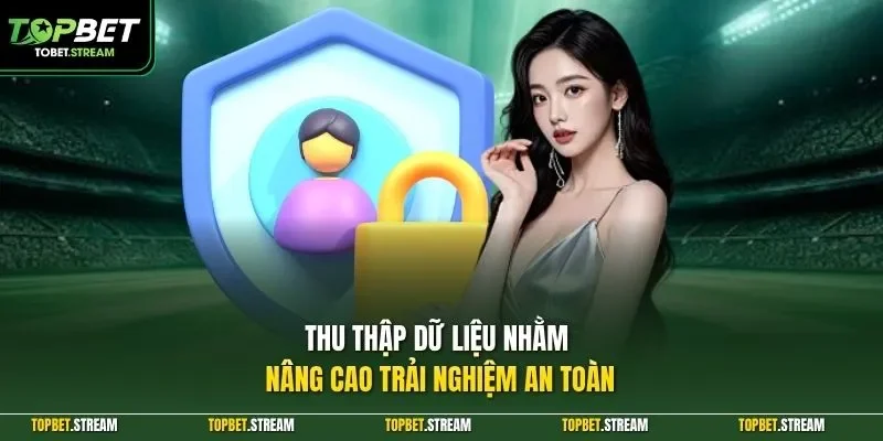 Thu thập dữ liệu nhằm nâng cao trải nghiệm an toàn 